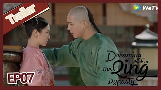 Dreaming Back to the Qing Dynasty EP07 trailer Yin Xiang jealous to Xiao Wei stays with his brother