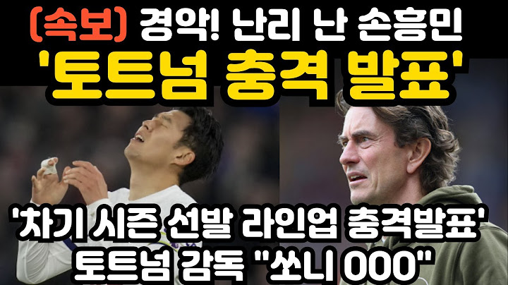 난리난 손흥민 " 차기 시즌 선발 라인업 충격발표에 토트넘 발칵 " 토트넘 감독 " 쏘니 OOO"