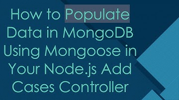 How to Populate Data in MongoDB Using Mongoose in Your Node.js Add Cases Controller