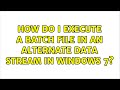 How do I execute a batch file in an alternate data stream in Windows 7?