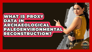 What Is Proxy Data In Archaeological Paleoenvironmental Reconstruction? - Archaeology Quest