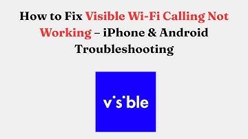 How to Fix Visible Wi Fi Calling Not Working – iPhone & Android Troubleshooting