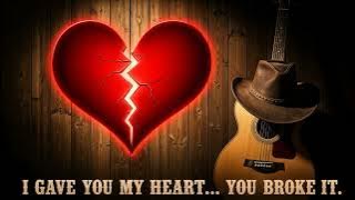 I Gave You My Heart (And You Went and Broke It) – Country Heartbreak Song