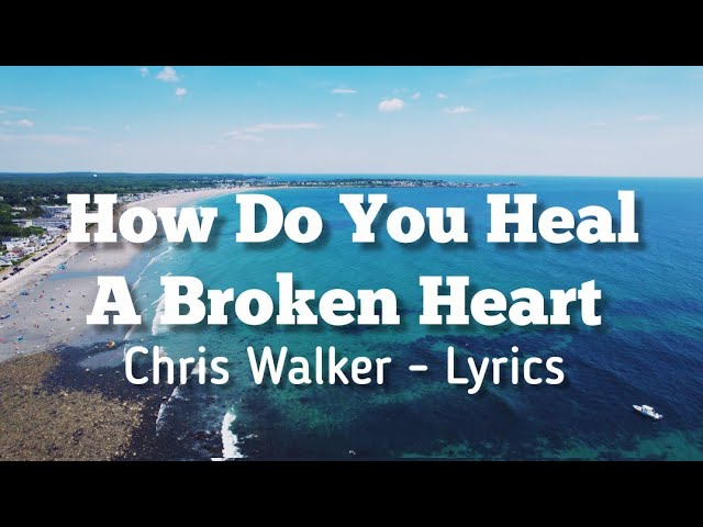 How Do You Heal A Broken Heart / Chris Walker - Lyrics class=