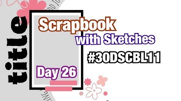 Scrapbook with Sketches Series 11 (Day 26) #30DSCBL11