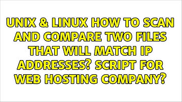 How to scan and compare two files that will match IP addresses? Script for web hosting company?