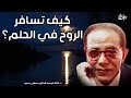 كيف تسافر الروح في الحلم من أروع حلقات الدكتور مصطفى محمود رحمه الله 