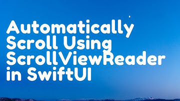 ScrollViewReader to Automatically Scroll