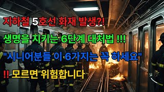 🔥🚇지하철 화재 대피법 6가지 | 60세 이상 시니어 꼭 봐야 할 생존 요령‼️