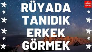 Rüyada Tanıdık Erkek Görmek Ne Anlama Gelir