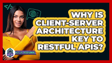 Why Is Client-server Architecture Key To RESTful APIs? - Next LVL Programming
