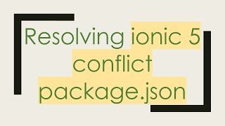 Resolving ionic 5 conflict package.json