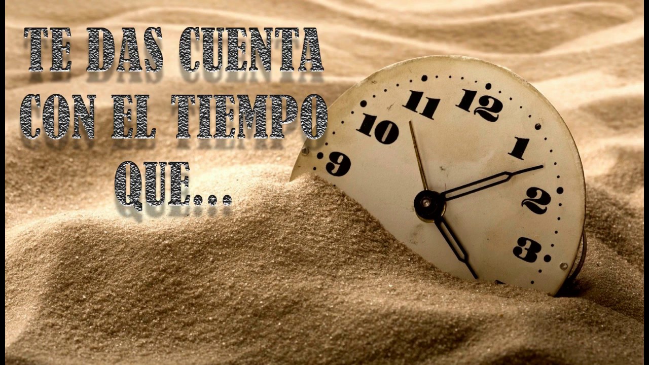 CON EL TIEMPO TE DAS CUENTA QUE... - YouTube