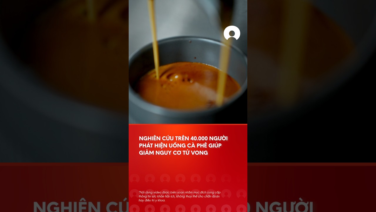 Uá»‘ng cÃ  phÃª sÃ¡ng cÃ³ thá»ƒ giÃºp giáº£m nguy cÆ¡ tá»­ vong, tá»« nghiÃªn cá»©u trÃªn 40.000 ngÆ°á»i #caphesang