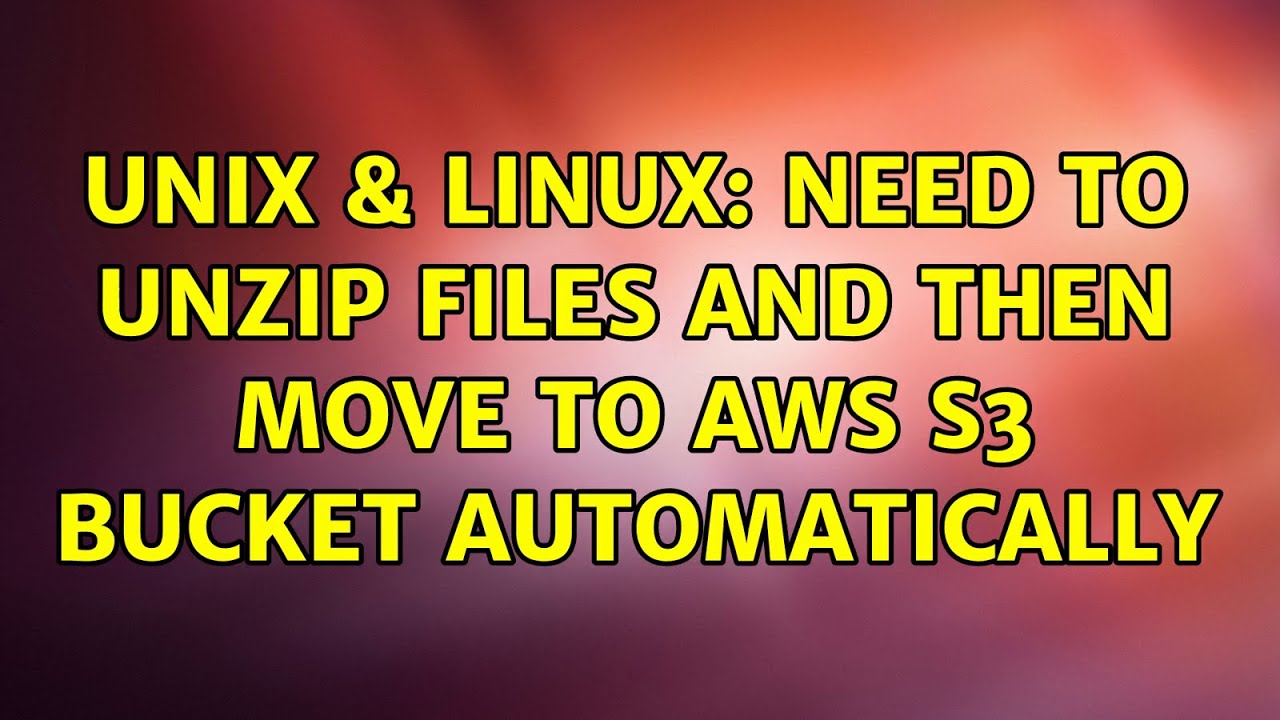 Unix & Linux: Need to unzip files and then move to AWS S3 bucket