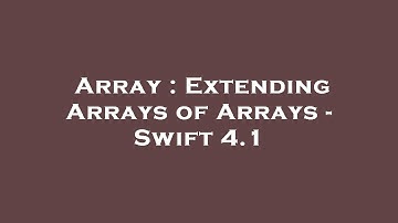 Array : Extending Arrays of Arrays - Swift 4.1