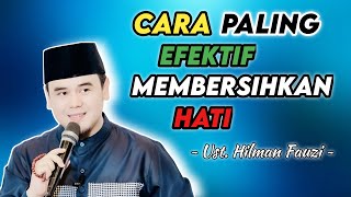 Rahasia membersihkan hati dengan cara terbaik | Ustadz Hilman fauzi