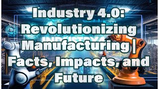 Industry 4.0: Revolutionizing Manufacturing | Facts, Impacts, and Future