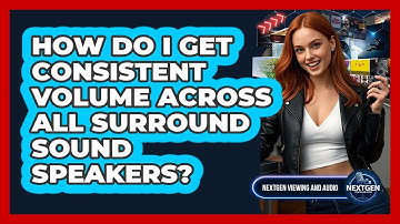 How Do I Get Consistent Volume Across All Surround Sound Speakers? - NextGen Viewing and Audio