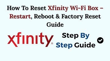 How To Reset Xfinity Wi-Fi Box – Restart, Reboot & Factory Reset Guide