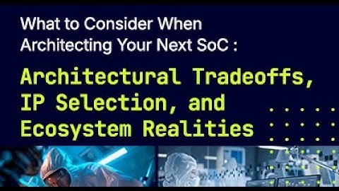Webinar: What to Consider When Architecting Your Next SoC