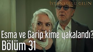 İstanbullu Gelin 31. Bölüm - Esma ve Garip Kime Yakalandı?