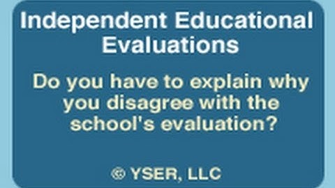 Independent Educational Evaluations: Do you have to explain why you disagree/ school