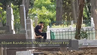 Alişan Kardeşinin Mezarını Ziyaret Etti