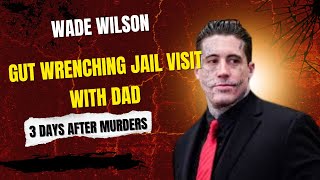 Wade Wilson Gut-Wrenching Jail Visit with Dad 3 Days after Murders