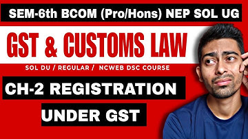 CH-2 REGISTRATION UNDER GST | GST & Customs Law | Sem-6th NEP SOL DU| Bcom(Pro/Hons) GST Process NEP