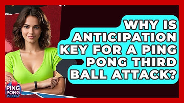 Why Is Anticipation Key For A Ping Pong Third Ball Attack? - Ping Pong Prodigy