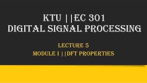 KTU || DIGITAL SIGNAL PROCESSING || MODULE 1 || DFT  PROPERTIES || LECTURE 5