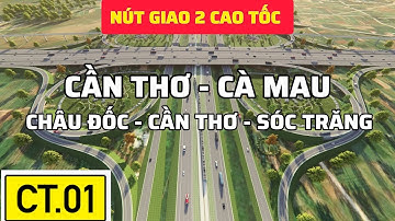 VỊ TRÍ NÚT GIAO | 2 CAO TỐC CẦN THƠ - CÀ MAU VÀ CAO TỐC CHÂU ĐỐC - CẦN THƠ - SÓC TRĂNG