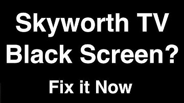 Skyworth TV Black Screen  -  Fix it Now