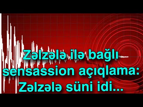 Zəlzələ ilə bağlı sensassion açıqlama: Zəlzələ süni idi...