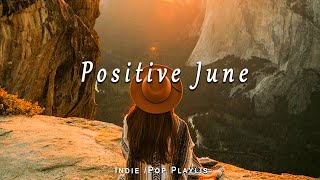 Positive June an Indie / Pop / Folk/ Acostic  Playlist | Time To Chill