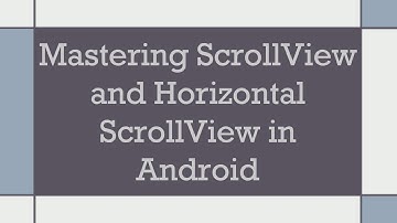 Mastering ScrollView and Horizontal ScrollView in Android