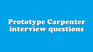 Prototype Carpenter interview questions