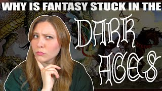 Fantasy is stuck in the Dark Ages - Why?