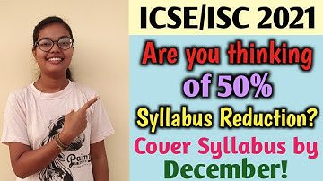 ICSE/ISC 2021 Are you thinking about 50% Syllabus Reduction? Try to cover the Syllabus by December