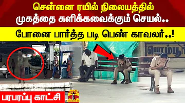 ரயில் நிலையத்தில் முகத்தை சுளிக்கவைக்கும் செயல்..போனை பார்த்த படி பெண் காவலர்..! பரபரப்பு காட்சி