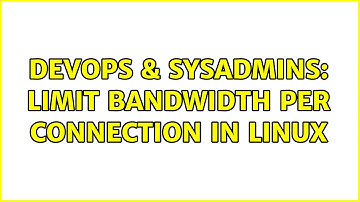 DevOps & SysAdmins: Limit bandwidth per connection in Linux