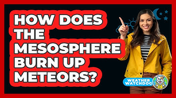 How Does The Mesosphere Burn Up Meteors? - Weather Watchdog