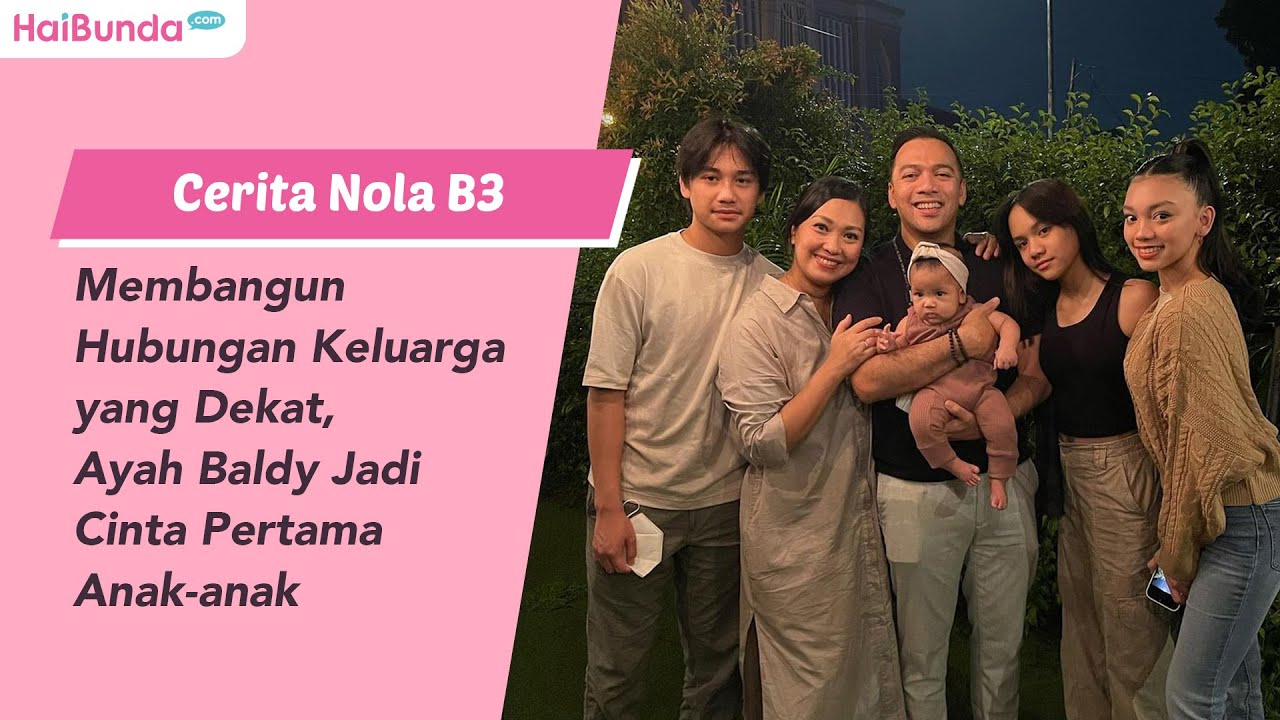 Cerita Nola B3 Membangun Hubungan Keluarga yang Dekat, Ayah Baldy Jadi Cinta Pertama Anak-anak