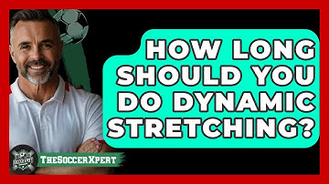 How Long Should You Do Dynamic Stretching? - The Soccer Xpert