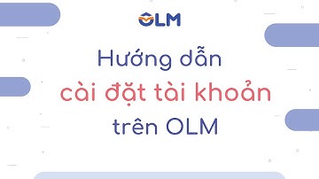 Hướng dẫn cài đặt tài khoản trên OLM - OLM.VN
