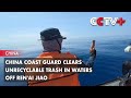 China Coast Guard Clears Unrecyclable Trash in Waters off Ren&#39;ai Jiao