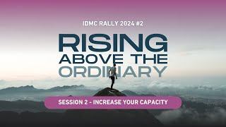 IDMC Rally - Rising Above the Ordinary: Increase Your Capacity - Session 2