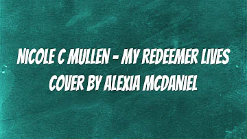 Nicole C Mullen - My Redeemer Lives - Cover by Alexia McDaniel