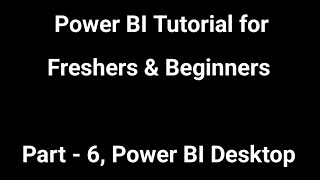 Power BI Tutorial for Freshers & Beginners | Part - 6 | Power BI Desktop